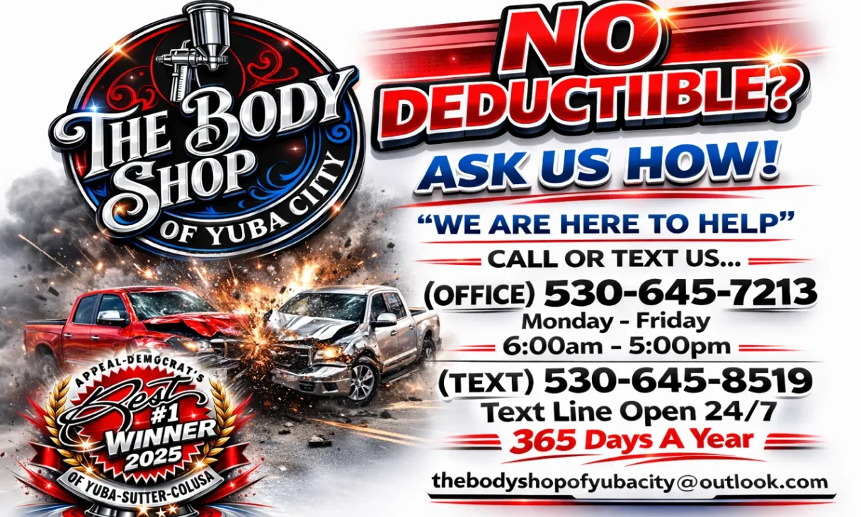 deal for Drive worry-free with The Body Shop of Yuba City! Enjoy expert auto repairs with NO DEDUCTIBLE—ask us how to save big on your next visit. Don’t miss out, click "Claim" now and get your car back on the road hassle-free!